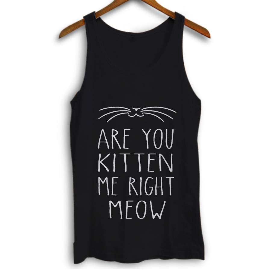 Are You Kitten Me Right Meow Women Tank Top