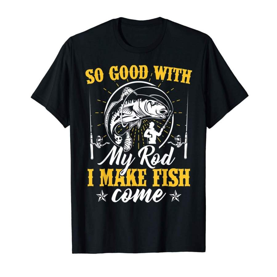 So Good With My Rod I Make The Fish Come Fishing T-Shirt Men Printed T Shirts