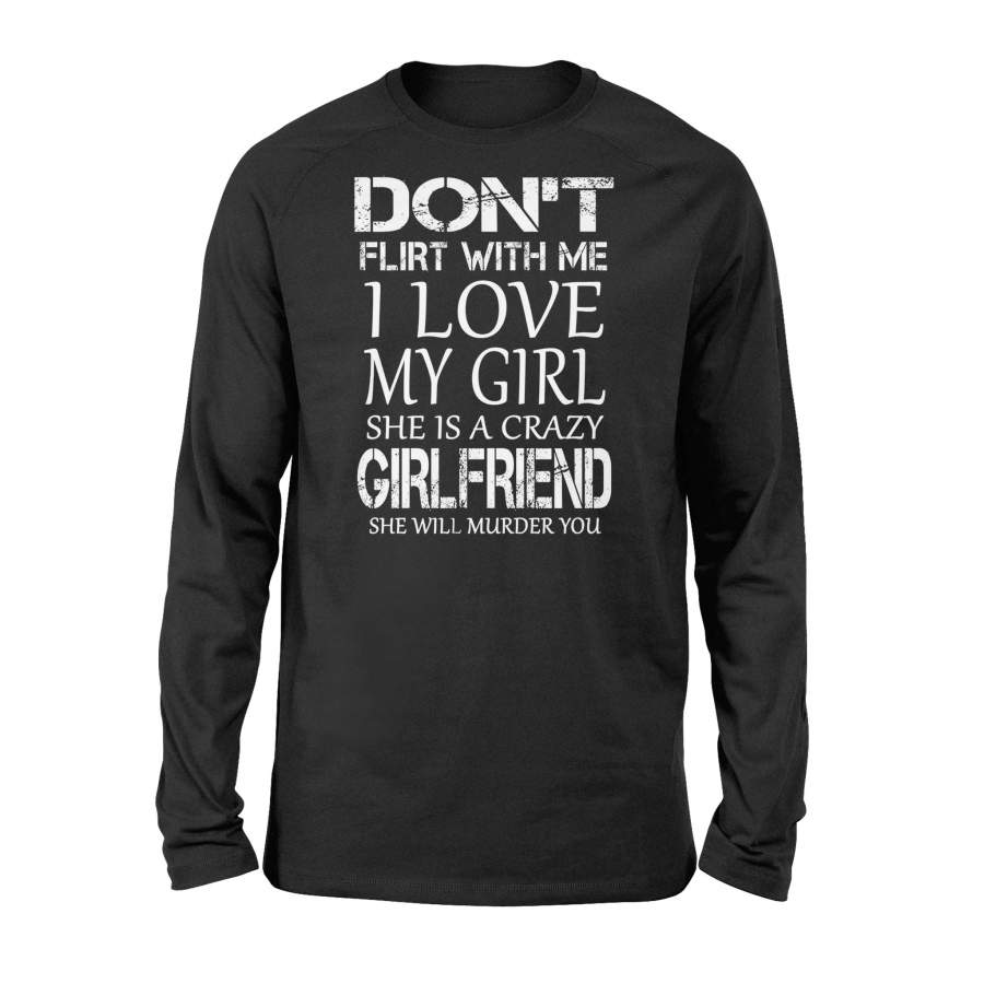 Don’t Flirt With Me I Love My Girl She Is A Crazy Girlfriend Long Sleeve T-Shirt
