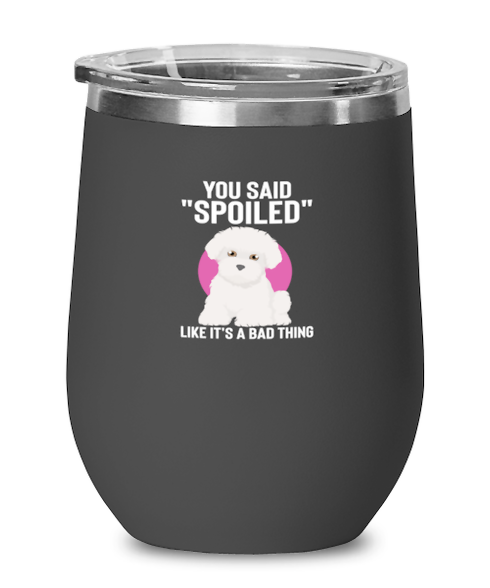 Wine Tumbler Stainless Steel Insulated  Funny You Said Spoiled Like It’S A Bad Thing Maltese Dog