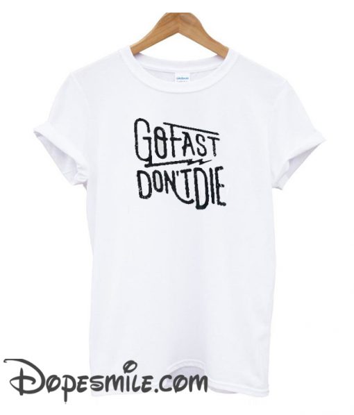 Go Fast Don’T Die Cool T-Shirt