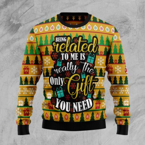 Being Related To Me Is Really The Only Gift You Need Ugly Christmas Sweater For Men & Women, Gift For Christmas, Merry Christmas