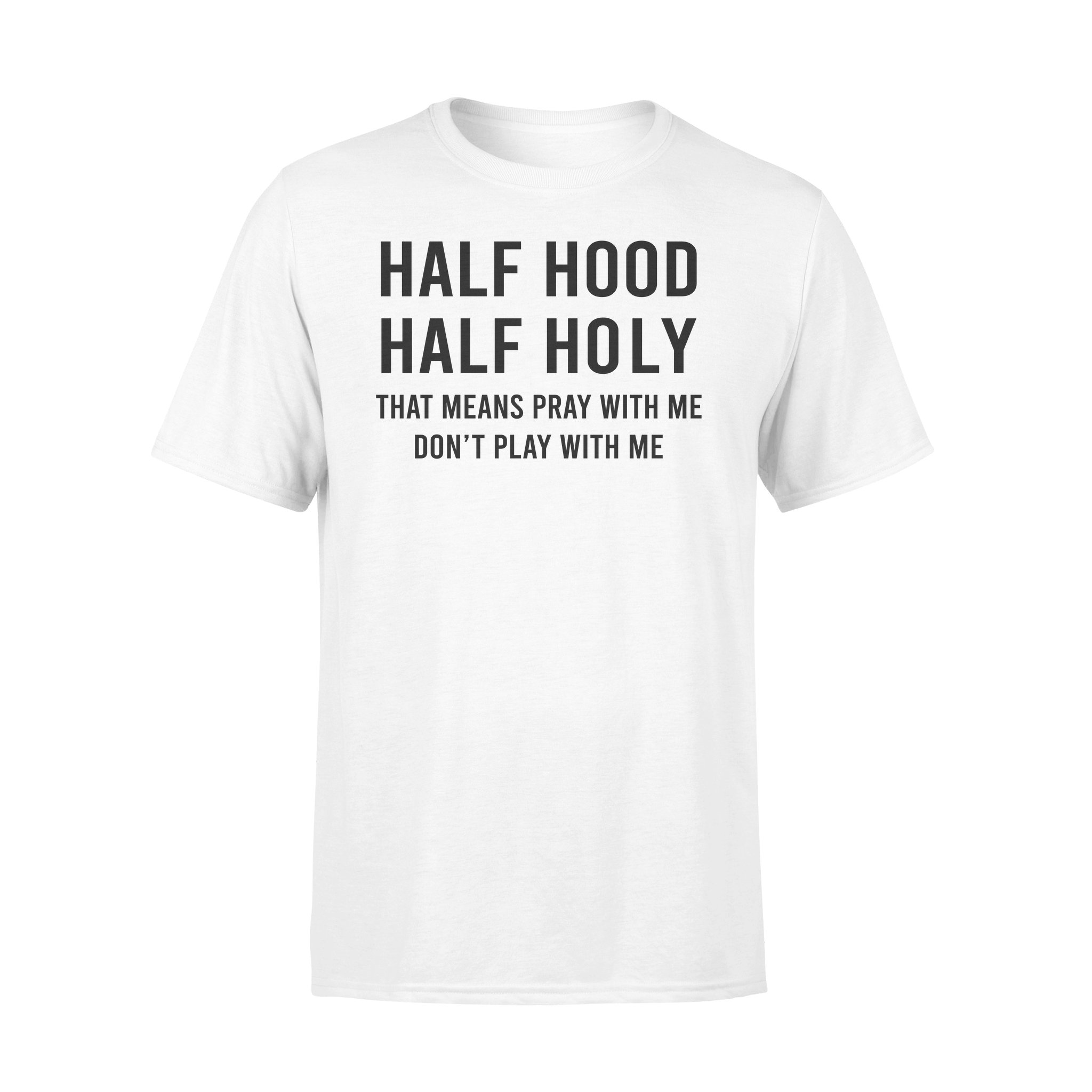 Half Hood Half Holy That Means Pray With Me Don’t Play With Me Shirt – Premium T-shirt