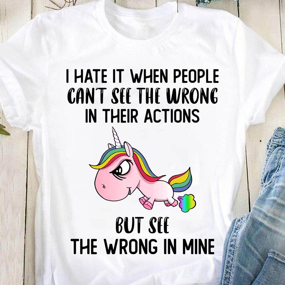 Funny Angry Unicorn I Hate It When People Can’T See The Wrong In Their Actions But See The Wrong In Mine Gift Standard/Premium T-Shirt