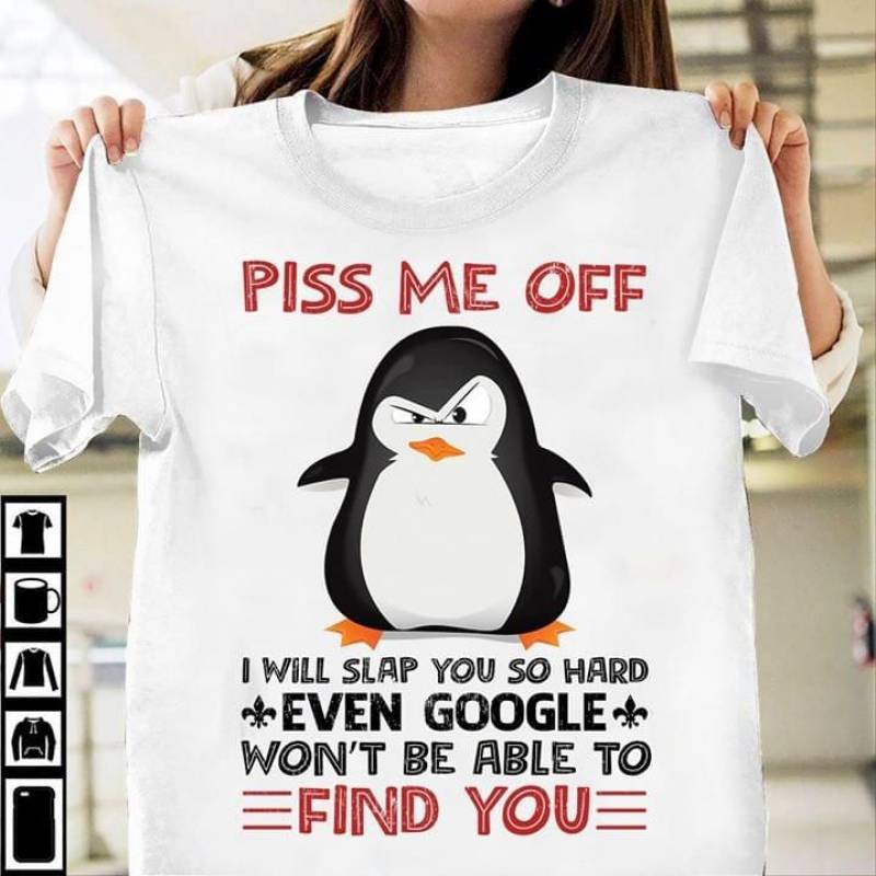 Cute Penguin Piss Me Off I Will Slap You So Hard Even Google Won’T Be Able To Find You Best Gifts For Animals Lovers White Men And Women T Shirt S-5Xl