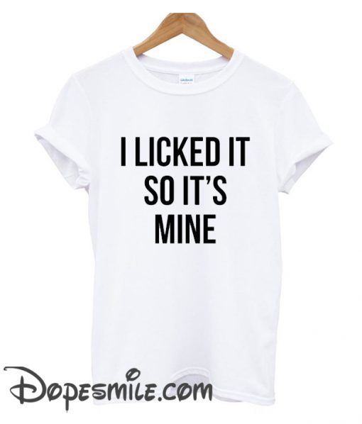 I licked it so It’s mine cool  t Shirt