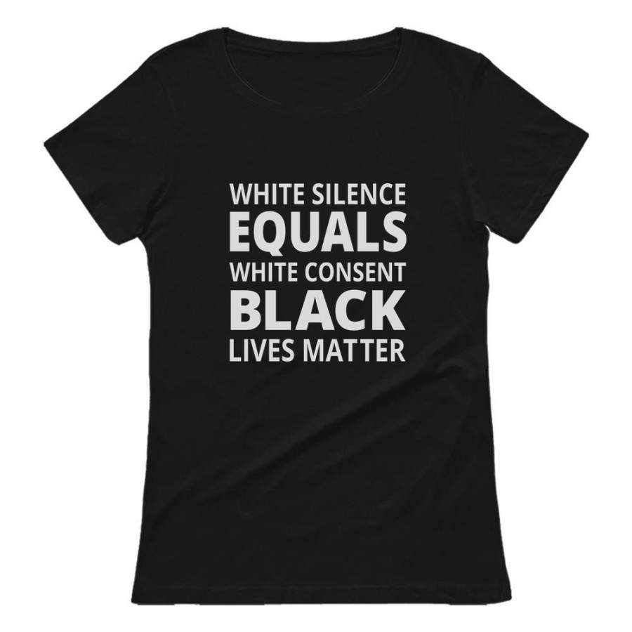 White Silence Is White Consent – Black Lives Matter Women T-Shirt