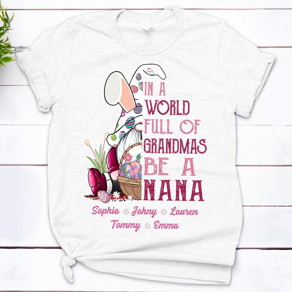 Personalized In A World Full Of Grandmas Be A Nana Shirts, Bunny Grandma Shirts, Easter Grandma Shirts Mens Womens T-Shirt Hoodie Sweatshirt Plus Size Up To 5Xl