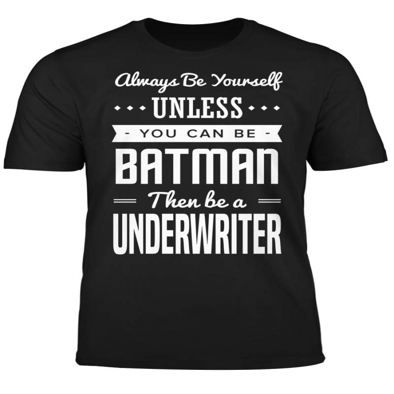 You Can Be A Batman Then Be A Underwriter Tshirt