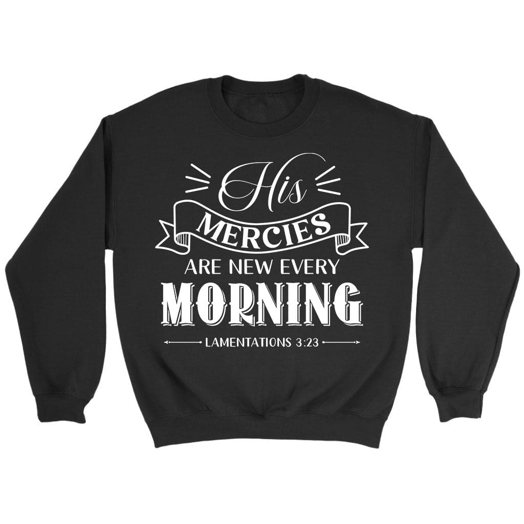 His Mercies Are New Every Morning Lamentations 3:23 Christian Sweatshirt