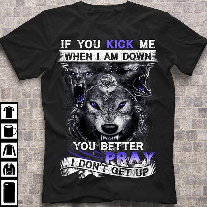 If You Kick Me When I Am Down You Better Pray I Dont Get Up Wolf For Lovers Standard Men T-shirt