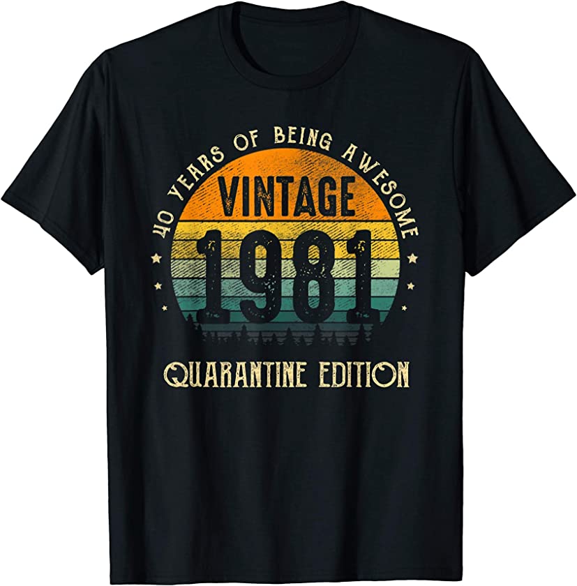 40th Birthday Vintage 1981 Quarantine 40 Years Old Gift T-Shirt