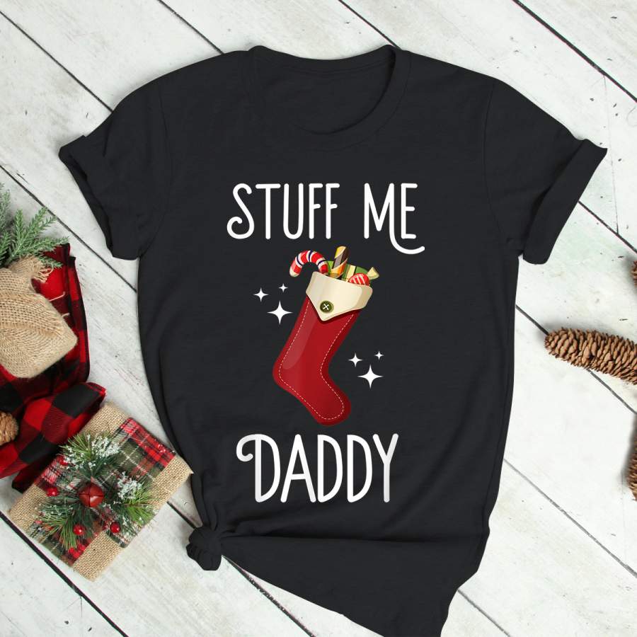 Stuff Me Daddy Naughty Christmas Stocking Dirty Xmas T-Shirt