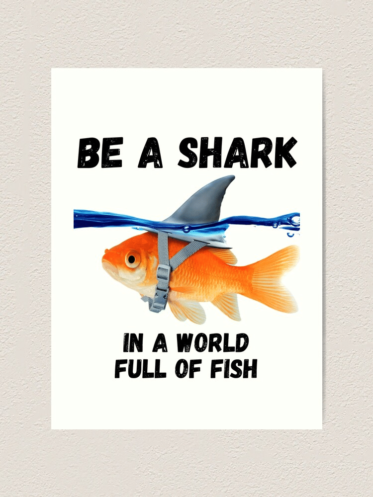 Be A Shark In A World Full Of Fish Poster