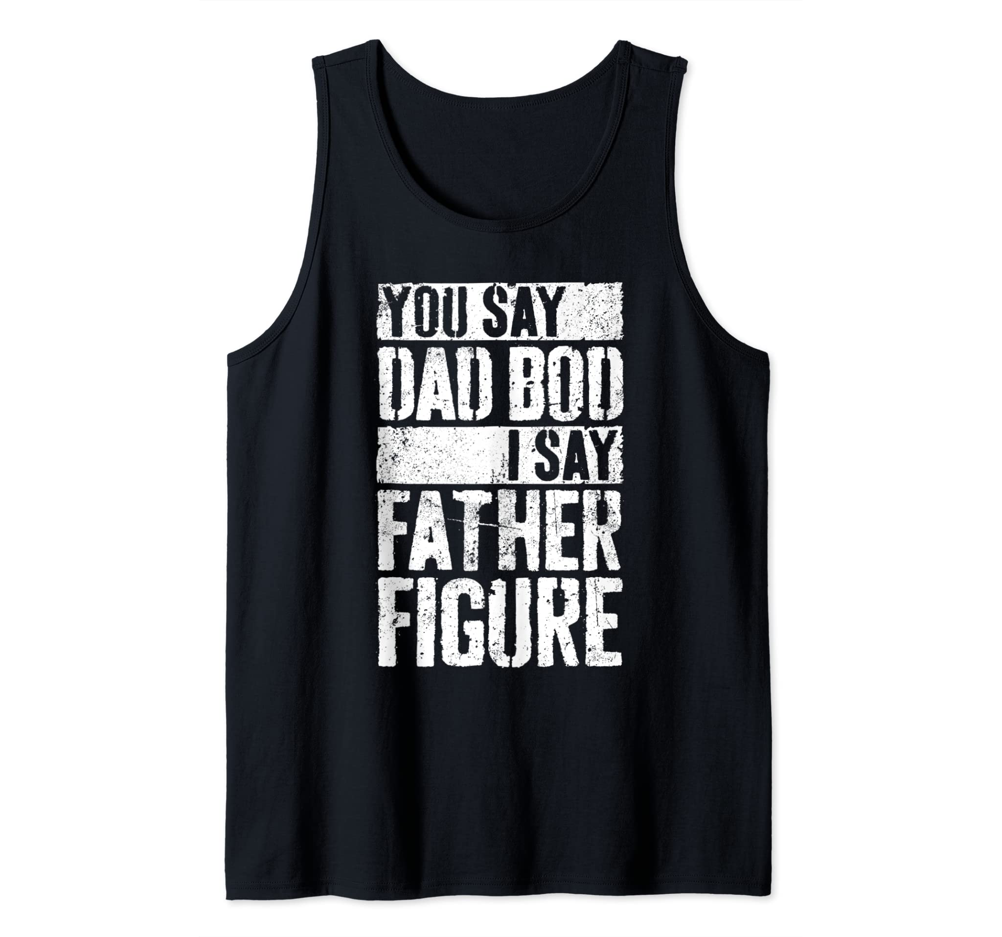 Mens You Say Dad Bod I Say Father Figure T-Shirt Tank Top