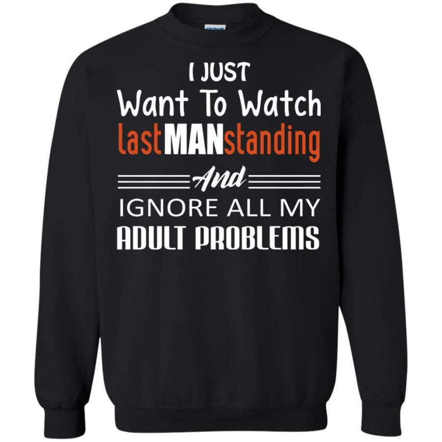 AGR I Just Want To Watch Last Man Standing And Ignore All My Adult Problems Shirt Sweatshirt