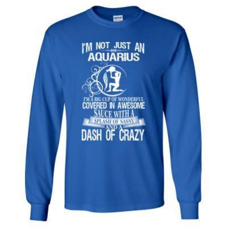 AGR Aquarius Im A Big Cup Of Wonderful Covered In Awesome Sauce With A Splash Of Sassy And A Dash Of Crazy – Long Sleeve T-Shirt