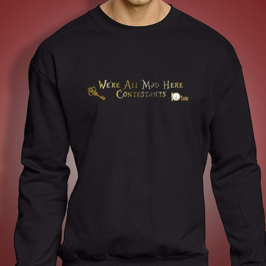 Alice In Wonderland Were All Made Here Contestant Men’S Sweatshirt