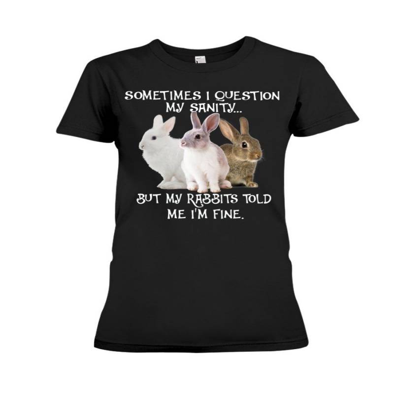 Sometimes I Question My Sanity But My Rabbits Told Me I’m Fine Ladies Tee