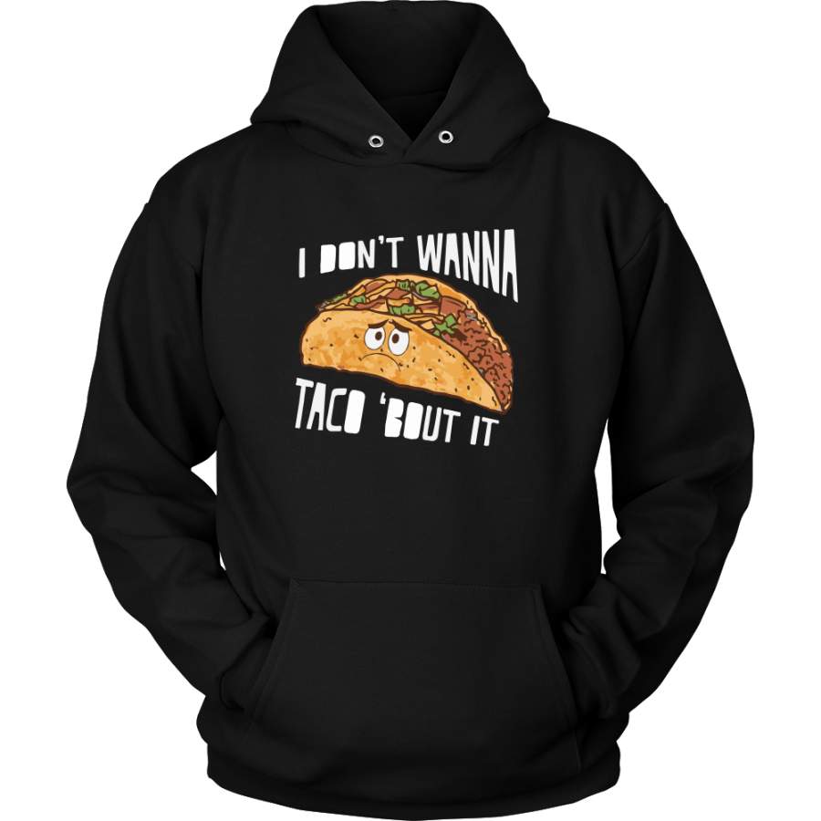 Taco mexican i don’t wanna tacos ’bout it Unisex Hoodie Funny T Shirt – TL00570HO