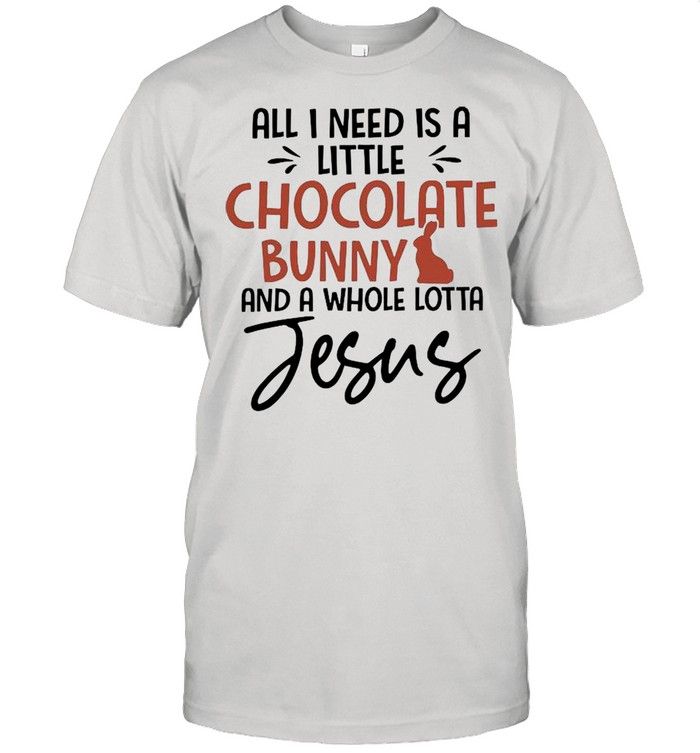 All I Need Is A Little Chocolate Bunny And A Whole Lotta Jesus YW1701692CL T-Shirt