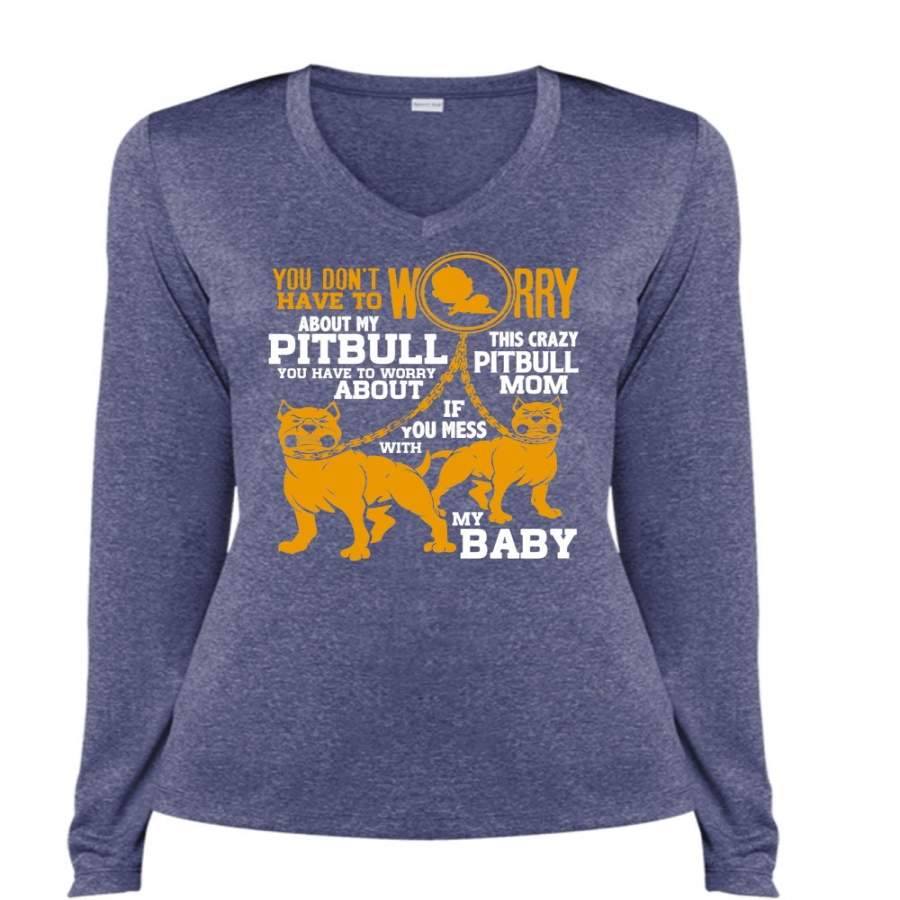 You Don’t Have To Worry About My Pit Bull T Shirt, My Favorite T Shirt, Cool Shirt (Ladies LS Heather V-Neck)