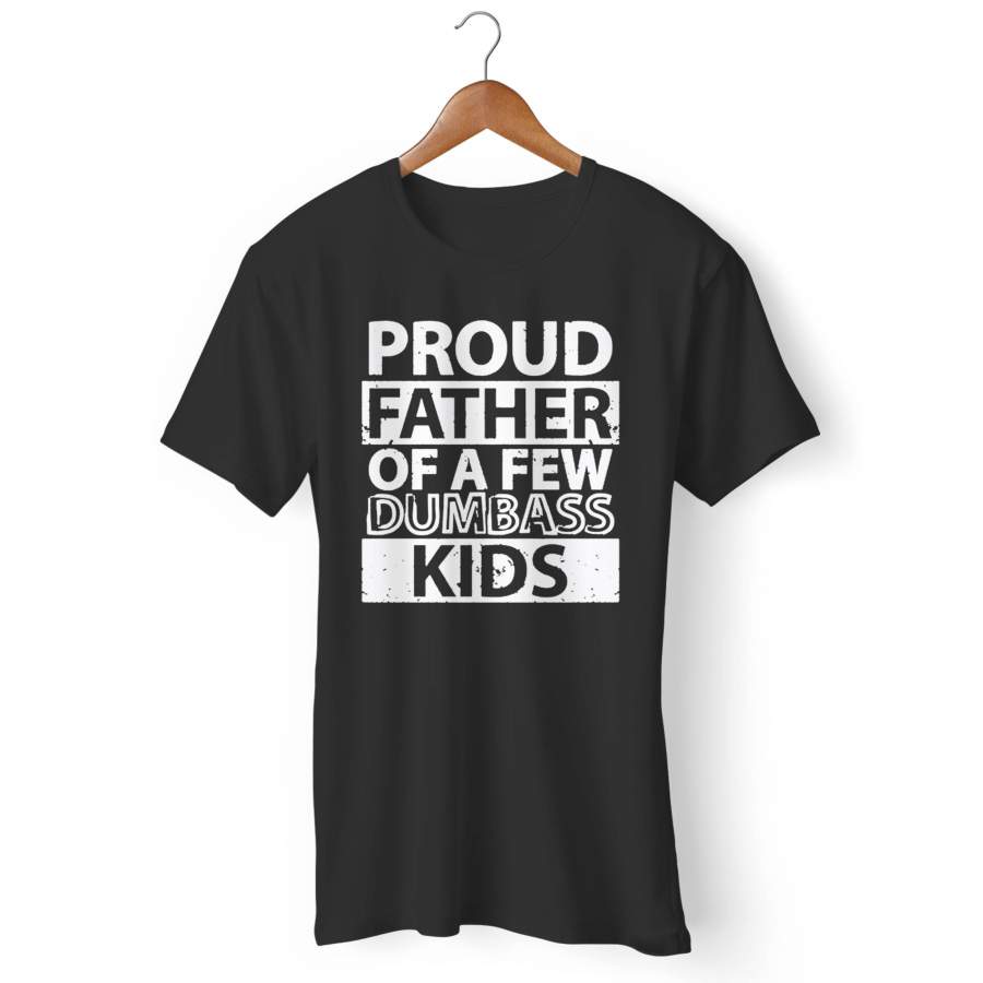 Proud Father Of A Few Dumbass Kids Man’s T-Shirt