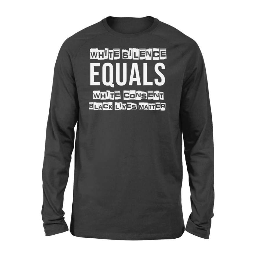 White Silence Equals White Consent Black Lives Matter – Standard Long Sleeve