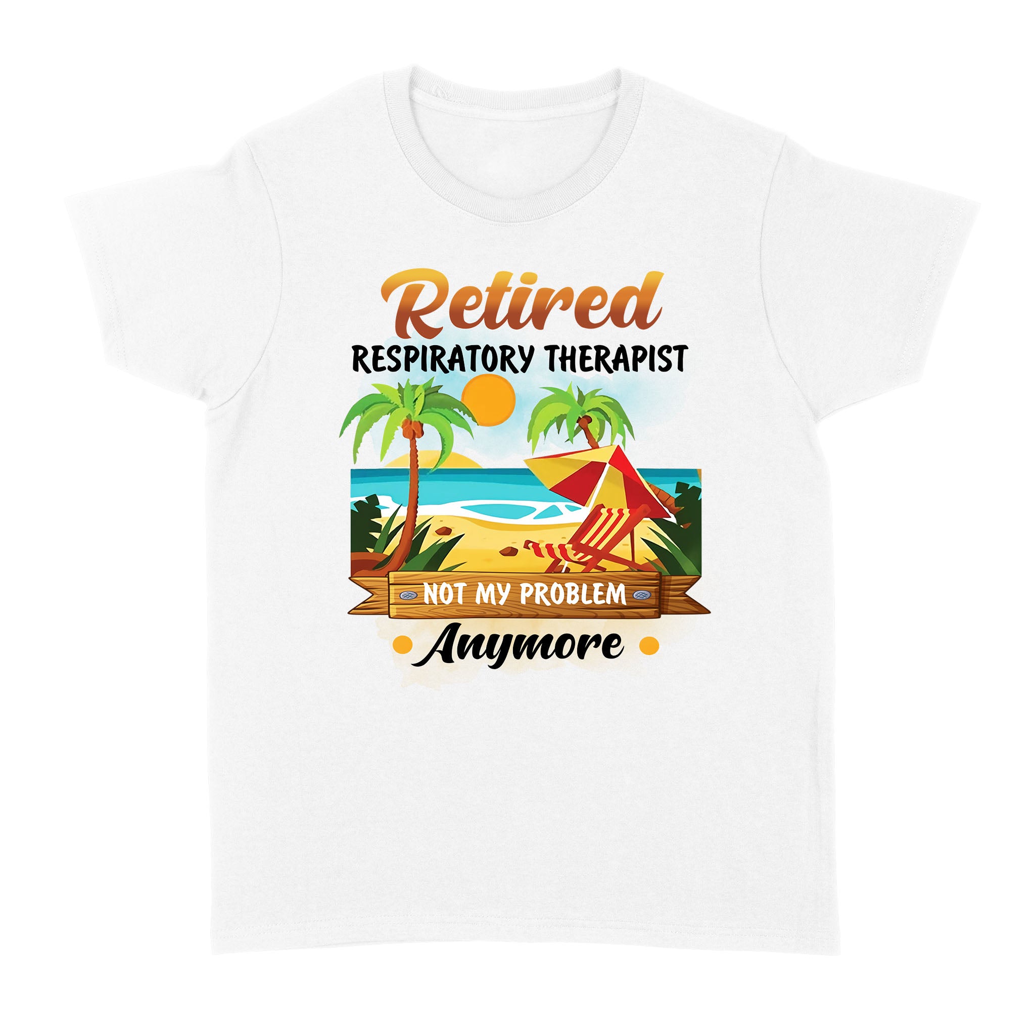 Retired Respiratory Therapist Not My Problem Anymore Beach Summer – Standard Women’s T-shirt