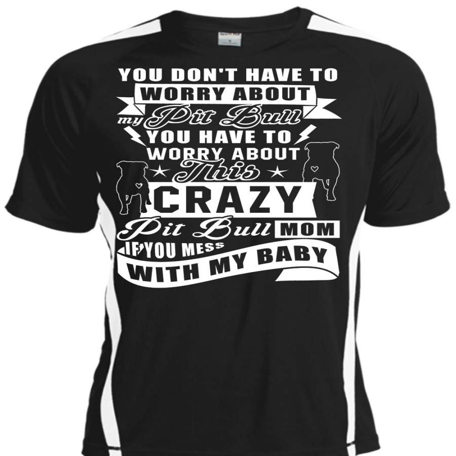 You Don’t Have To Worry About My Pit Bull T Shirt, This Crazy Pit Bull Mom T Shirt, Cool Shirt