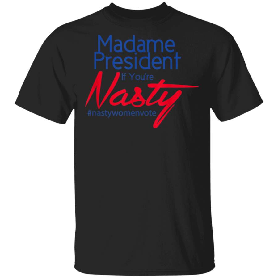 Hillary Clinton Madame President If Youre Nasty T Shirt