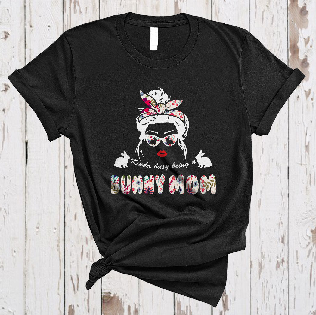 Kinda Busy Being A Bunny Mom Messy Bun Hair Floral Flower Farmer Mother’S Day T-Shirt