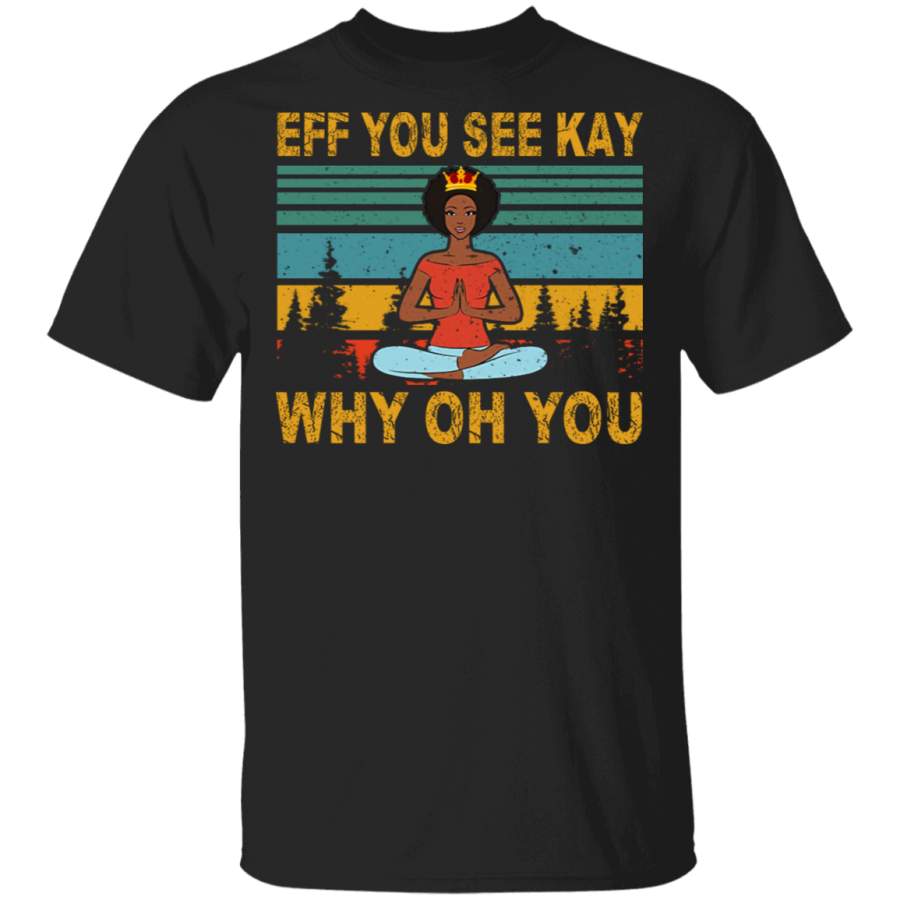 Vintage Retro Eff You See Kay Why Oh You Cool Black Queen Afro-African Yoga Shirt Matching Yoga Meditation African Girl Women Gifts T-Shirt