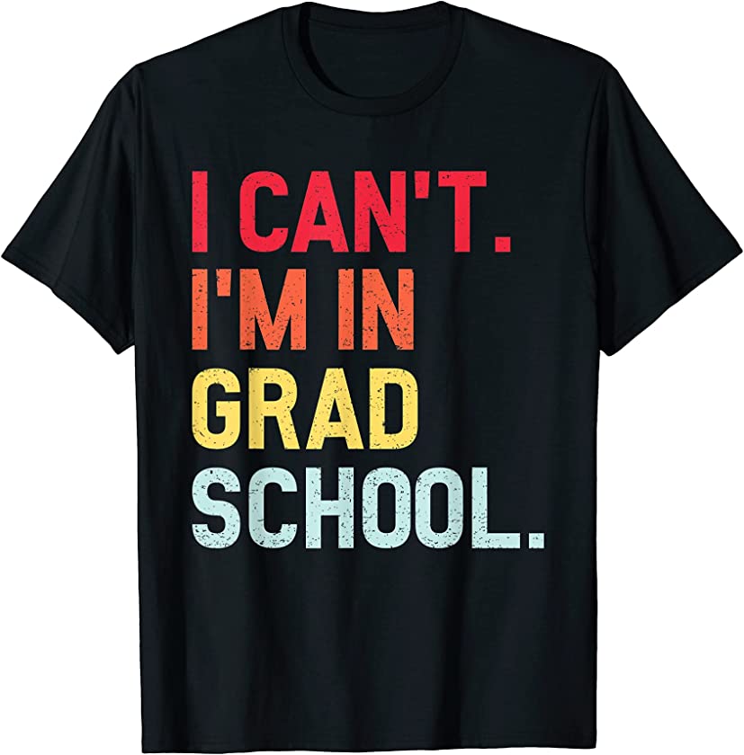 Vintage Retro Graduate School tee I Can’t I’m In Grad School T-Shirt