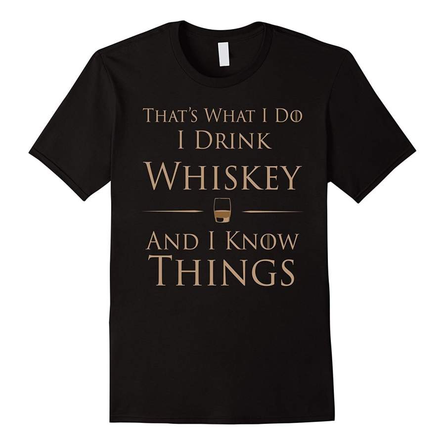 That’S What I Do I Drink Whiskey And I Know Things T-Shirt Mens T Shirt