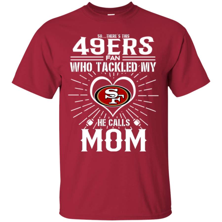 He Calls Mom Who Tackled My San Francisco 49ers T Shirts