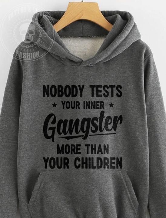Nobody tests your inner g-ngster more than your children hoodie 3d Hoodie Sweater Tshirt