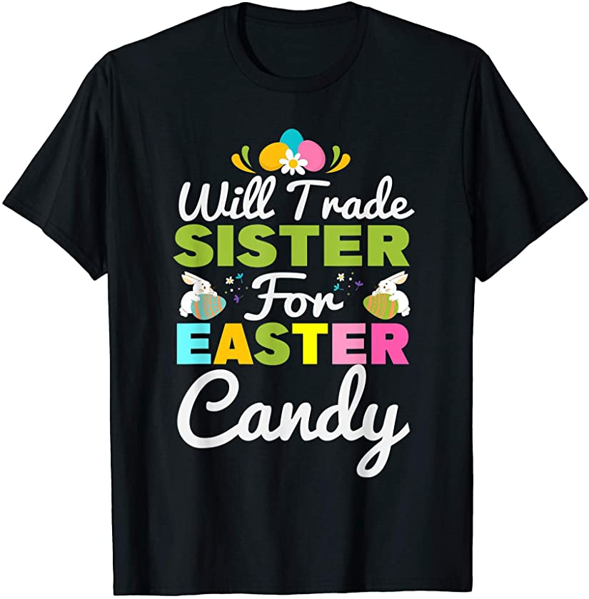 Will Trade Sister For Easter Candy Funny Easter Eggs Bunny T-Shirt