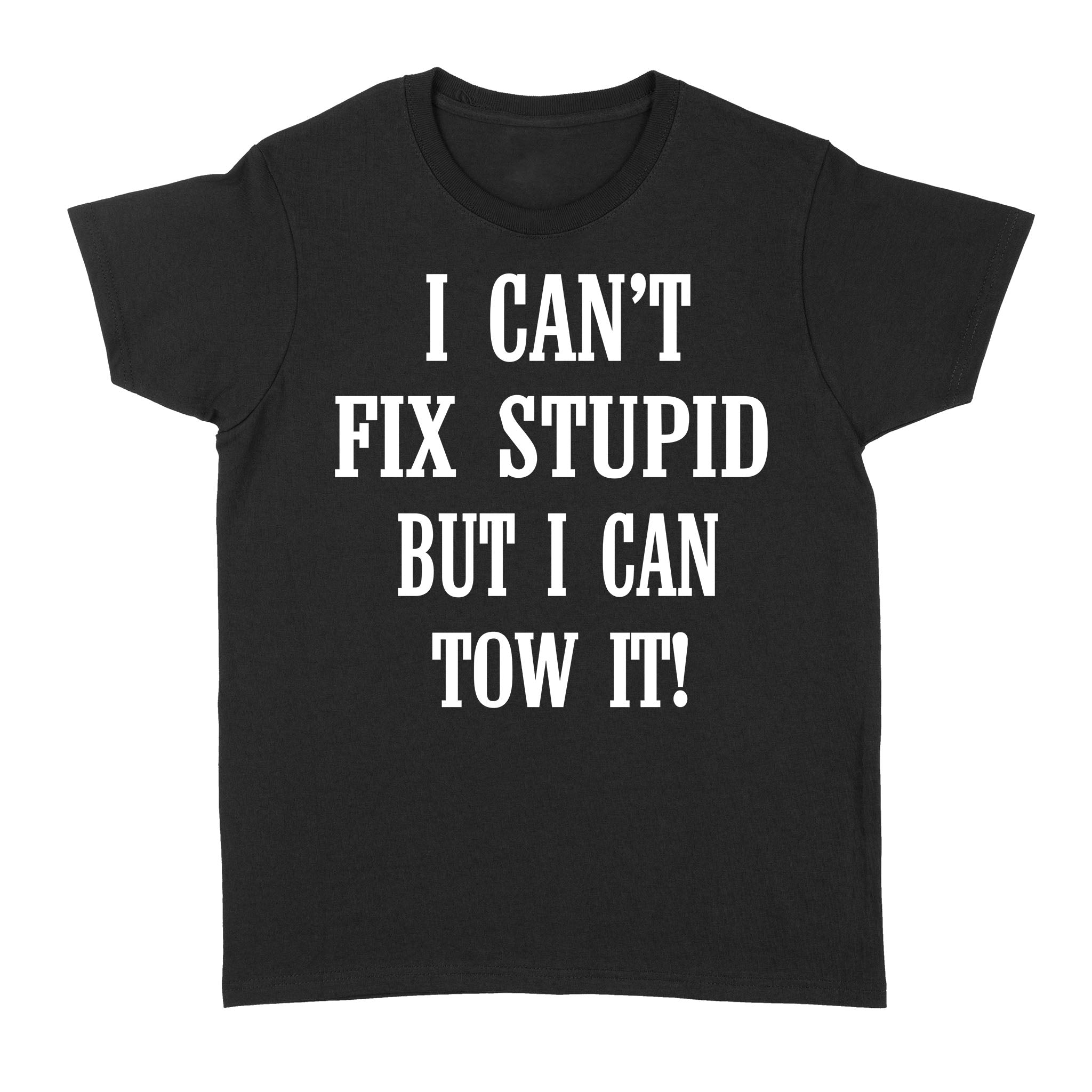 I Can’t Fix Stupid But I Can Tow It – Standard Women’s T-shirt