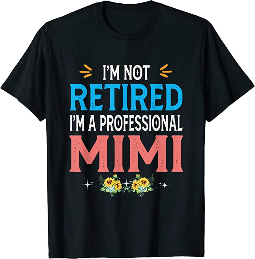 Womens I’m Not Retired I’m A Professional Mimi Cute Shirt T-Shirt