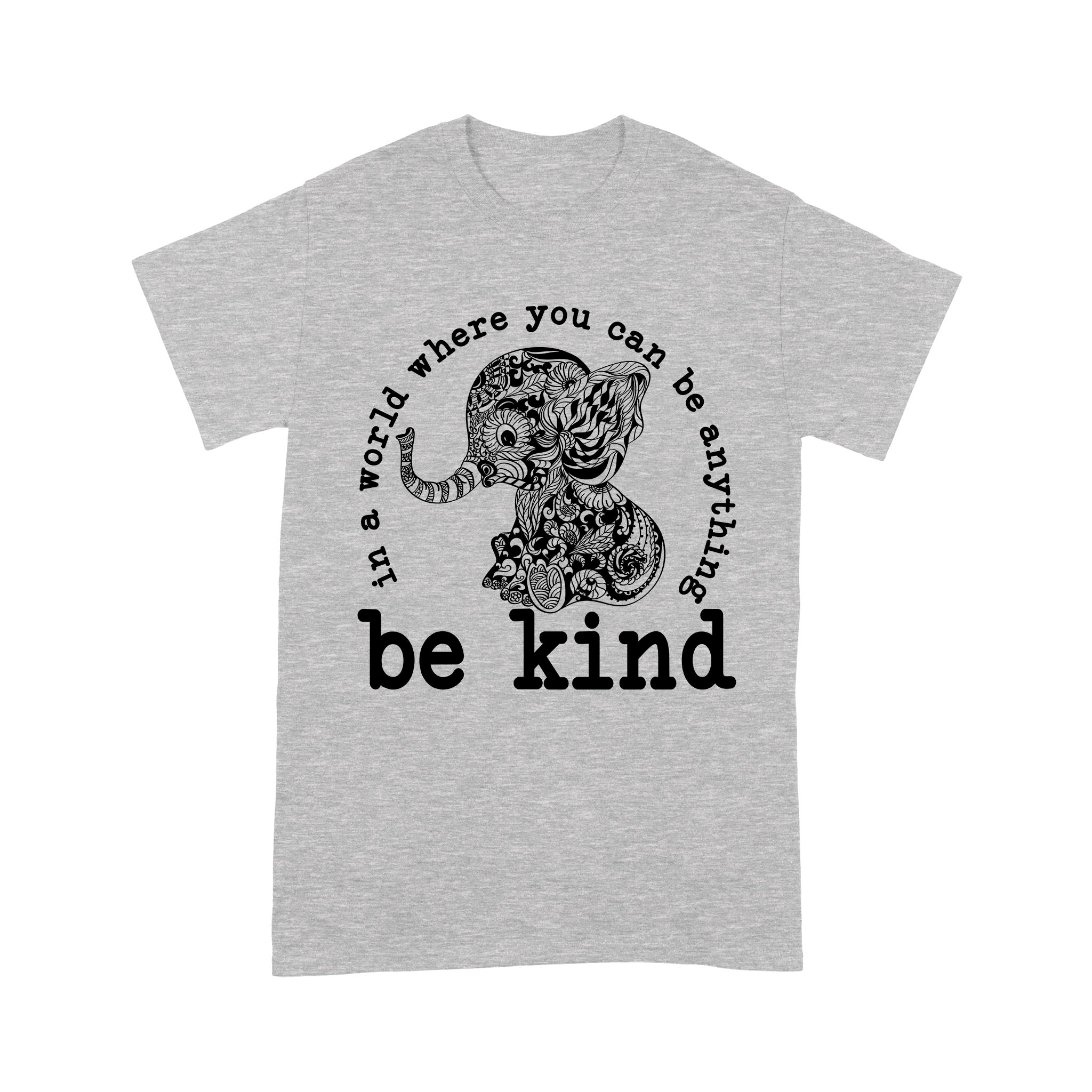 Elephant Be Kind In A World Where You Can Be Anything – Standard T-shirt