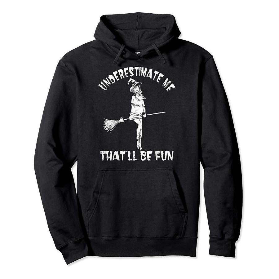 Distressed Underestimate Me That’ll Be Fun Halloween Witch Hoodie Premium Tee