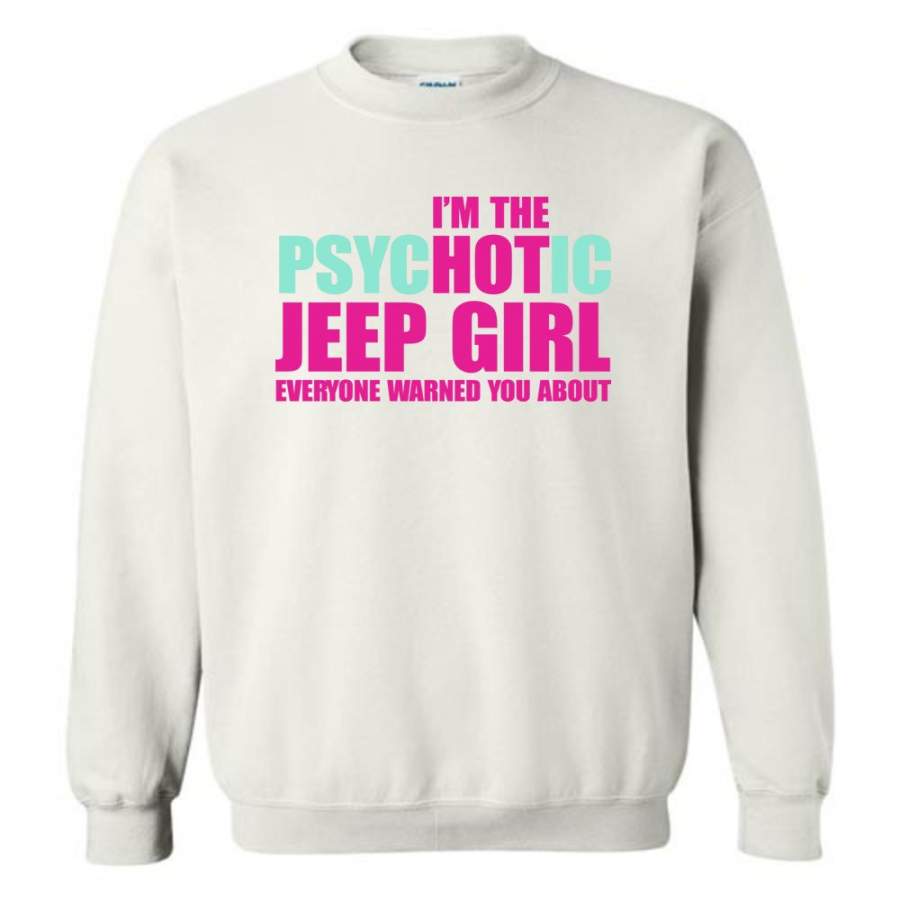 I’M Psychotic Jeep Girl Everyone Warned You About – Sweatshirt Lt11