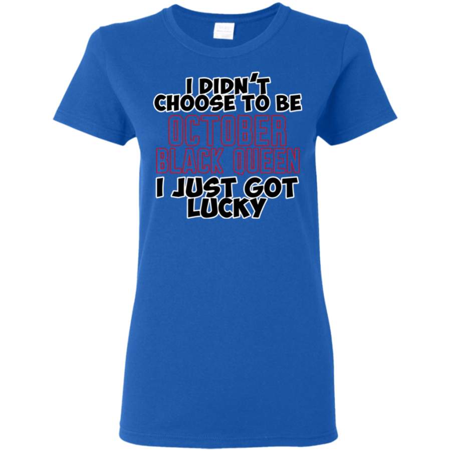 Spectacular I didn’t choose to be October Black Queen I just got lucky T shirt Hoodie Sweater