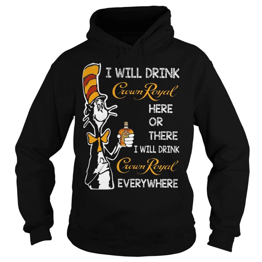 I will drink Crown Royal here or there everywhere Hoodie