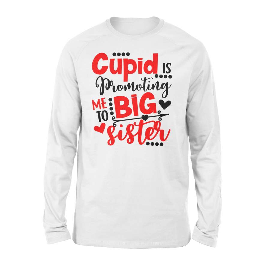 Cupid Is Promoting Me To Big Sister Love Couple Valentine Gift Long Sleeve