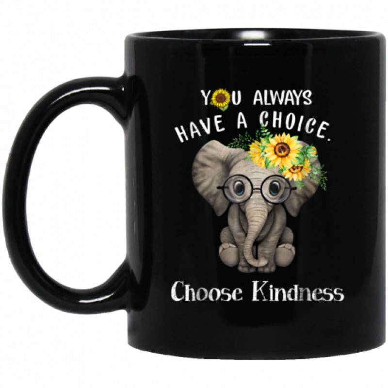 You Always Have A Choice Choose Kindness Elephant 11 oz Mug