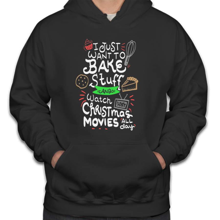 CHRISTMAS: I just want to bake stuff and watch Christmas movies all day Hoodie