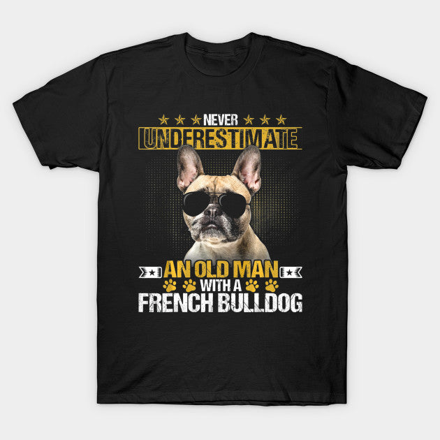 Never Underestimate An Old Man With A French Bulldog Gift Man Dog Lovers T shirt