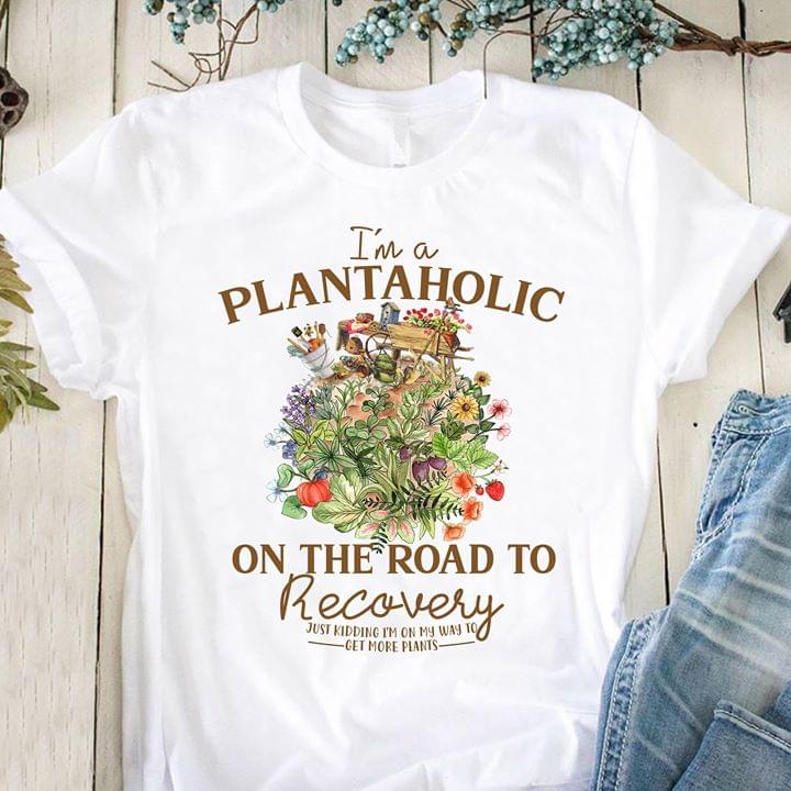 Gardening Im A Plantaholic On The Road To Recovery Hobbies Cotton T Shirt